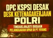 DPC KSPSI Desak Desk Ketenagakerjaan Polri Turun Tangan: PT Yifang Dituduh Kejar UMP, Upah Di Bawah Standar & Pekerja Dikurung Saat Kunjungan Wapres.